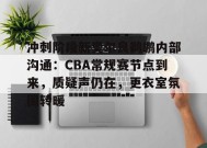 开云体育-关于冲刺阶段新奥尔良鹈鹕内部沟通：CBA常规赛节点到来，质疑声仍在，更衣室氛围转暖的信息