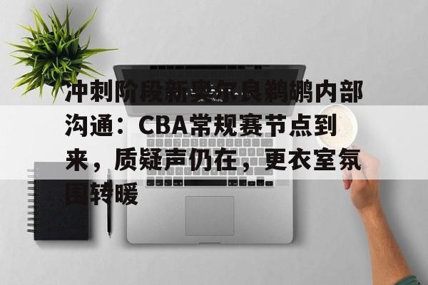开云体育-关于冲刺阶段新奥尔良鹈鹕内部沟通：CBA常规赛节点到来，质疑声仍在，更衣室氛围转暖的信息  第1张